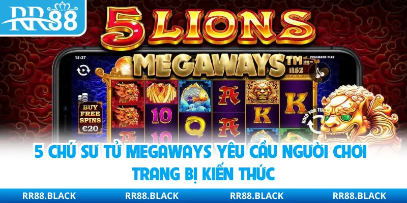 5 chú sư tử Megaways yêu cầu người chơi trang bị kiến thức