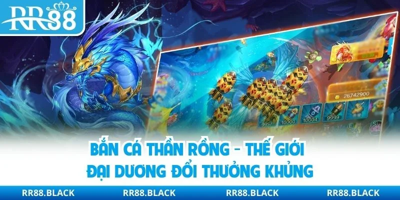Bắn Cá Thần Rồng - Thế Giới Đại Dương Đổi Thưởng Khủng