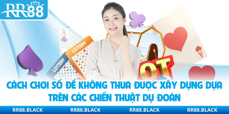 Cách chơi số đề không thua được xây dựng dựa trên các chiến thuật dự đoán