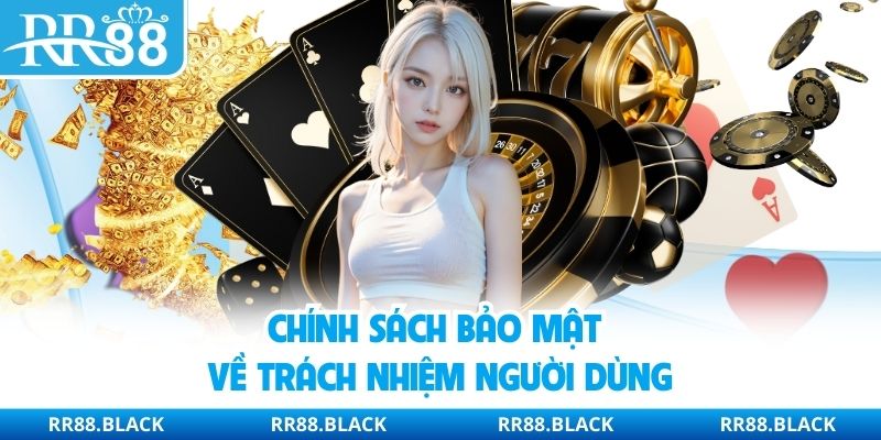 Chính sách bảo mật về trách nhiệm người dùng