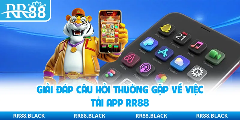 Giải đáp câu hỏi thường gặp về việc tải app RR88
