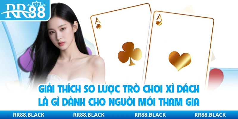 Giải thích sơ lược trò chơi xì dách là gì dành cho người mới tham gia