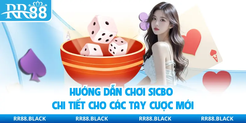Hướng dẫn chơi Sicbo chi tiết cho các tay cược mới