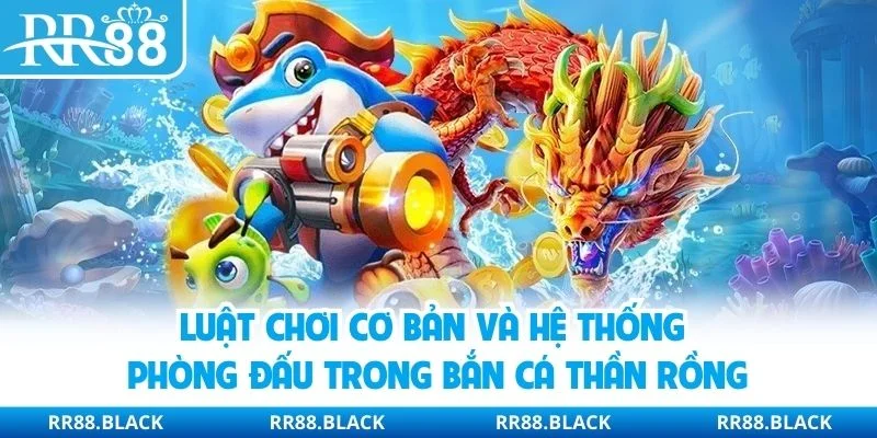 Luật chơi cơ bản và hệ thống phòng đấu trong bắn cá thần rồng