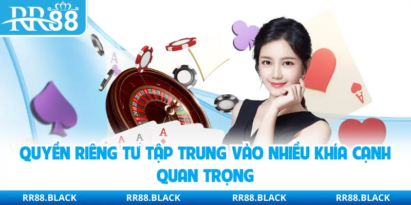 Quyền riêng tư tập trung vào nhiều khía cạnh quan trọng