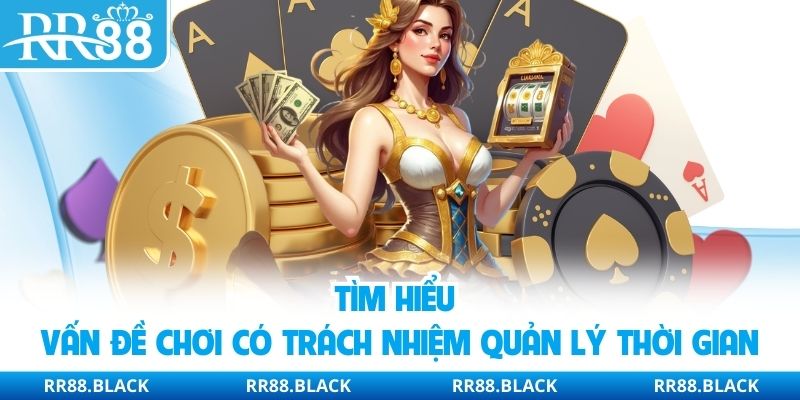 Tìm hiểu vấn đề chơi có trách nhiệm quản lý thời gian