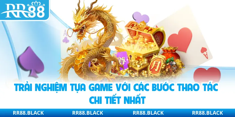 Trải nghiệm tựa game với các bước thao tác chi tiết nhất