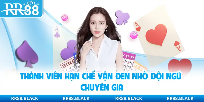 Thành viên hạn chế vận đen nhờ đội ngũ chuyên gia