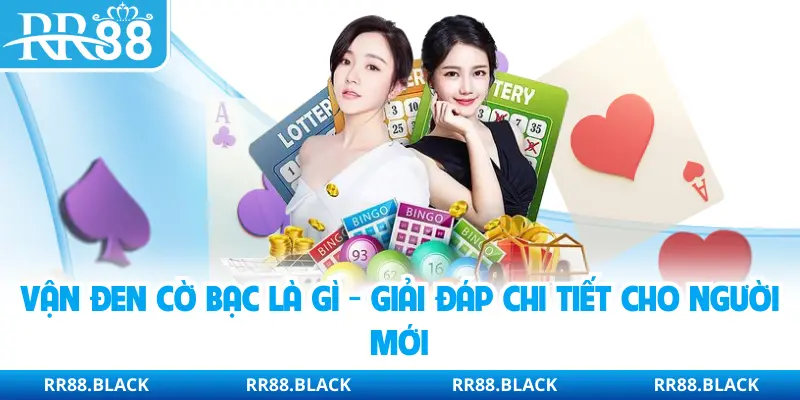 Vận Đen Cờ Bạc Là Gì - Giải Đáp Chi Tiết Cho Người Mới