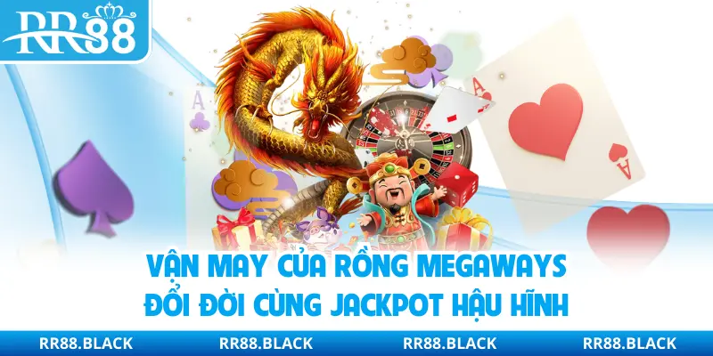 Vận May Của Rồng Megaways | Đổi Đời Cùng Jackpot Hậu Hĩnh